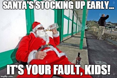 Santa's problem | SANTA'S STOCKING UP EARLY... IT'S YOUR FAULT, KIDS! | image tagged in funny christmas,christmas,xmas,funny,santa claus | made w/ Imgflip meme maker