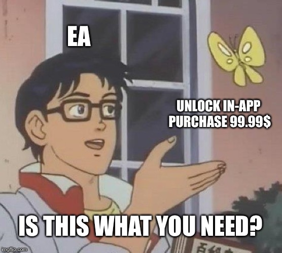 Is This A Pigeon | EA; UNLOCK IN-APP PURCHASE 99.99$; IS THIS WHAT YOU NEED? | image tagged in memes,is this a pigeon | made w/ Imgflip meme maker