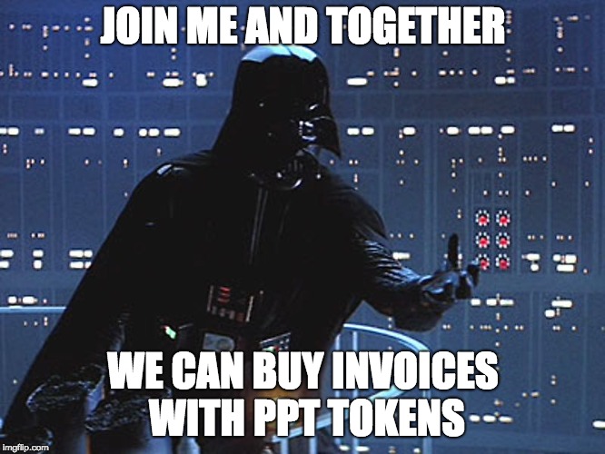 Darth Vader - Come to the Dark Side | JOIN ME AND TOGETHER; WE CAN BUY INVOICES WITH PPT TOKENS | image tagged in darth vader - come to the dark side | made w/ Imgflip meme maker