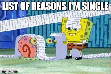 Spongebob's List | LIST OF REASONS I'M SINGLE | image tagged in spongebob's list | made w/ Imgflip meme maker