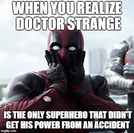 Deadpool Surprised Meme | WHEN YOU REALIZE DOCTOR STRANGE; IS THE ONLY SUPERHERO THAT DIDN'T GET HIS POWER FROM AN ACCIDENT | image tagged in memes,deadpool surprised | made w/ Imgflip meme maker