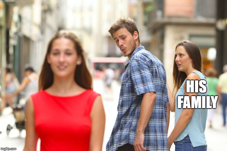 Distracted Boyfriend | HIS FAMILY | image tagged in memes,distracted boyfriend | made w/ Imgflip meme maker
