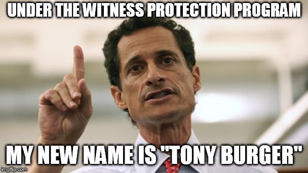 Anthony Weiner | UNDER THE WITNESS PROTECTION PROGRAM; MY NEW NAME IS "TONY BURGER" | image tagged in anthony weiner | made w/ Imgflip meme maker