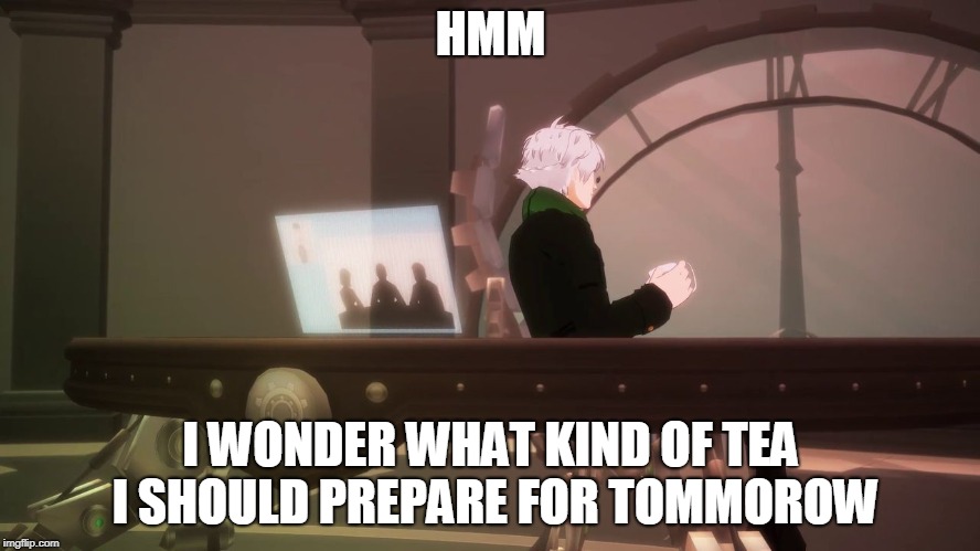When someone be talking to you, but you listen to them only a little. | HMM; I WONDER WHAT KIND OF TEA I SHOULD PREPARE FOR TOMMOROW | image tagged in ''arguing with the boss'' - rwby - ozpin,rwby | made w/ Imgflip meme maker