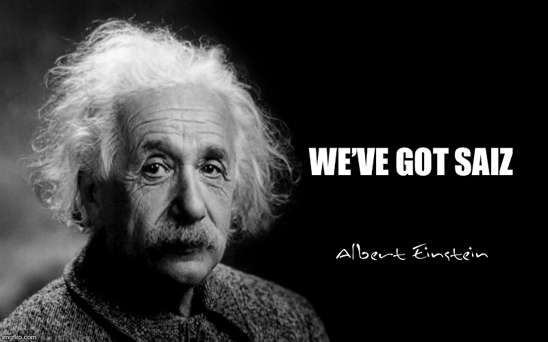 Albert Einstein | WE’VE GOT SAIZ | image tagged in albert einstein | made w/ Imgflip meme maker