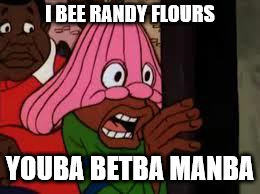 Shocked cosby kids | I BEE RANDY FLOURS; YOUBA BETBA MANBA | image tagged in shocked cosby kids | made w/ Imgflip meme maker