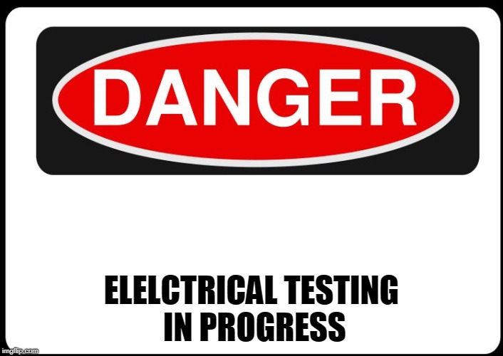 OSHA Danger Sign | ELELCTRICAL TESTING IN PROGRESS | image tagged in osha danger sign | made w/ Imgflip meme maker