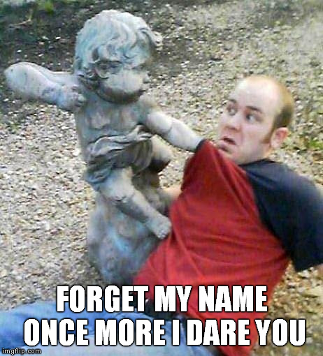 FORGET MY NAME ONCE MORE I DARE YOU | made w/ Imgflip meme maker