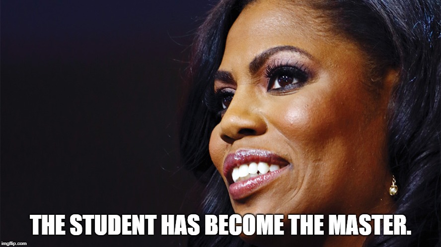 THE STUDENT HAS BECOME THE MASTER. | image tagged in omarosa | made w/ Imgflip meme maker