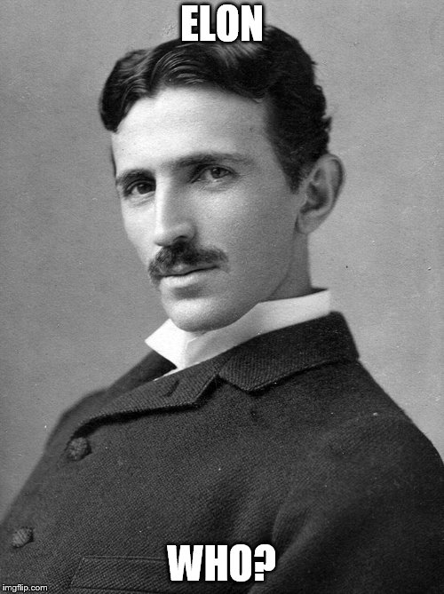 Nikola Tesla | ELON; WHO? | image tagged in nikola tesla | made w/ Imgflip meme maker
