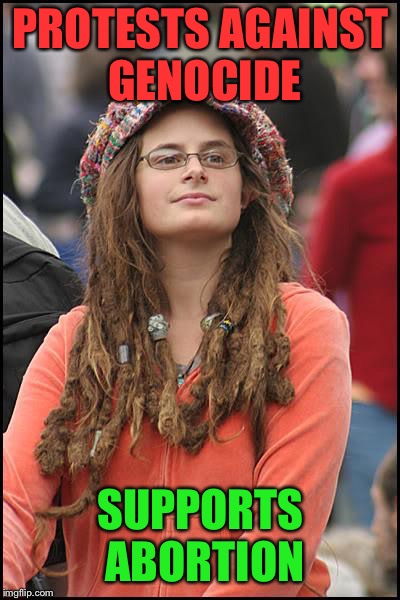 College Liberal | PROTESTS AGAINST GENOCIDE; SUPPORTS ABORTION | image tagged in memes,college liberal | made w/ Imgflip meme maker