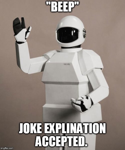 Frank's Robot | "BEEP"; JOKE EXPLINATION ACCEPTED. | image tagged in frank's robot | made w/ Imgflip meme maker
