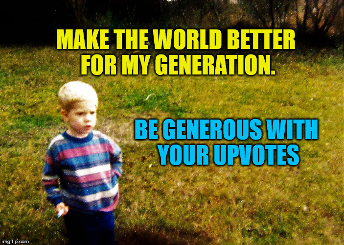 "I wonder" boy | MAKE THE WORLD BETTER FOR MY GENERATION. BE GENEROUS WITH YOUR UPVOTES | image tagged in i wonder boy | made w/ Imgflip meme maker