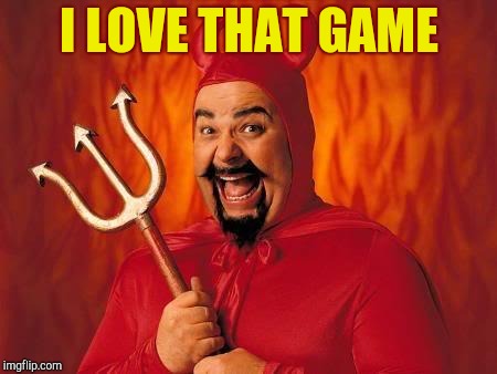 funny satan | I LOVE THAT GAME | image tagged in funny satan | made w/ Imgflip meme maker