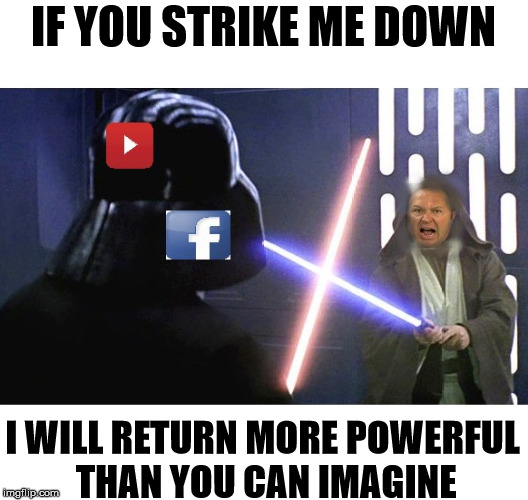 You ban Alex Jones, after years of him saying you're involved in a massive conspiracy to kill free speech. Proving him right. | IF YOU STRIKE ME DOWN; I WILL RETURN MORE POWERFUL THAN YOU CAN IMAGINE | image tagged in memes,alex jones | made w/ Imgflip meme maker