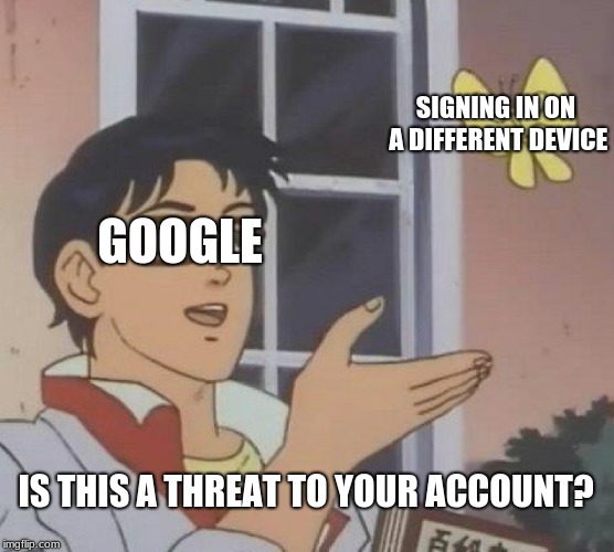 Is This A Pigeon | SIGNING IN ON A DIFFERENT DEVICE; GOOGLE; IS THIS A THREAT TO YOUR ACCOUNT? | image tagged in memes,is this a pigeon | made w/ Imgflip meme maker