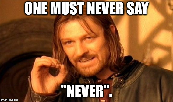 One Does Not Simply Meme | ONE MUST NEVER SAY "NEVER". | image tagged in memes,one does not simply | made w/ Imgflip meme maker