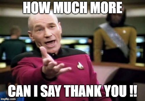 Thank You | HOW MUCH MORE; CAN I SAY THANK YOU !! | image tagged in memes,picard wtf | made w/ Imgflip meme maker