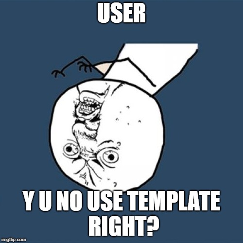 Y U No Meme | USER; Y U NO USE TEMPLATE RIGHT? | image tagged in memes,y u no,users,imgflip user | made w/ Imgflip meme maker