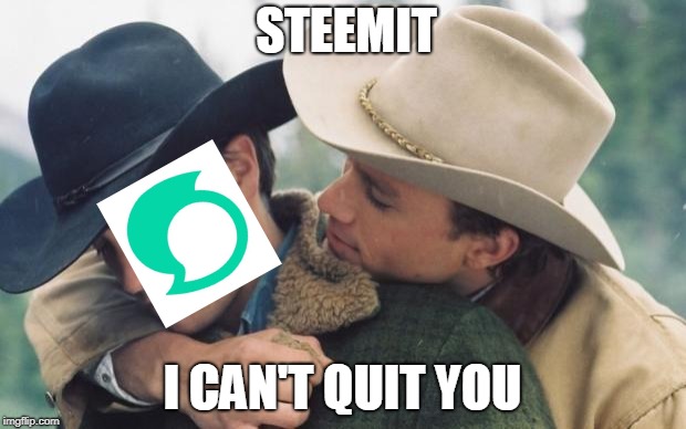 Broke back mountain | STEEMIT; I CAN'T QUIT YOU | image tagged in broke back mountain | made w/ Imgflip meme maker