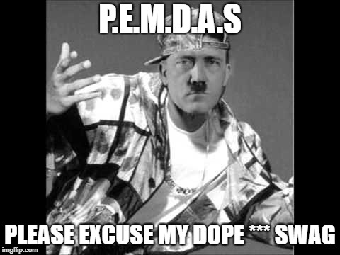 Pemdas | P.E.M.D.A.S; PLEASE EXCUSE MY DOPE *** SWAG | image tagged in swaghitler | made w/ Imgflip meme maker