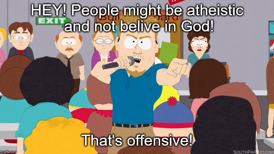 PC Principal | HEY! People might be atheistic and not belive in God! That's offensive! | image tagged in pc principal | made w/ Imgflip meme maker