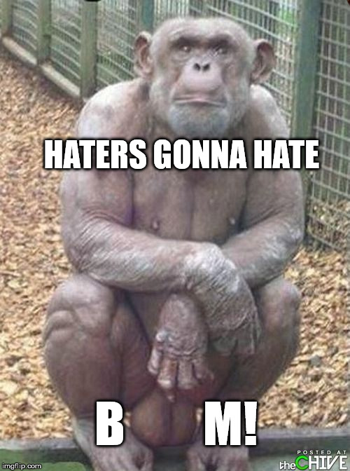 HATERS GONNA HATE; B        M! | image tagged in haters,scumbag | made w/ Imgflip meme maker