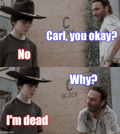 Rick and Carl Meme | Carl, you okay? No; Why? I'm dead | image tagged in memes,rick and carl | made w/ Imgflip meme maker
