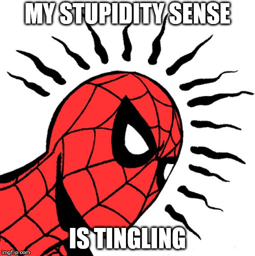 Spidey Sense | MY STUPIDITY SENSE; IS TINGLING | image tagged in spidey sense | made w/ Imgflip meme maker