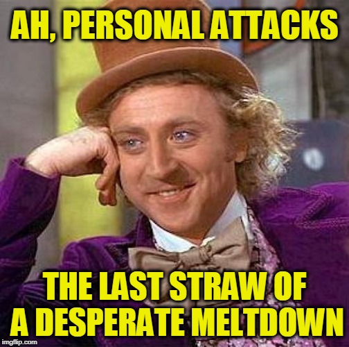 Let's see California try to Ban this Straw | AH, PERSONAL ATTACKS; THE LAST STRAW OF A DESPERATE MELTDOWN | image tagged in memes,creepy condescending wonka | made w/ Imgflip meme maker