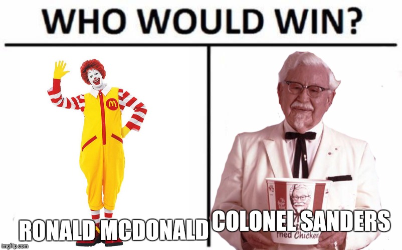 If anyone else did a post like this, then I'll be none too thrilled, because re-posted are pointless.  | COLONEL SANDERS; RONALD MCDONALD | image tagged in memes,who would win,mcdonalds,kfc,fast food | made w/ Imgflip meme maker