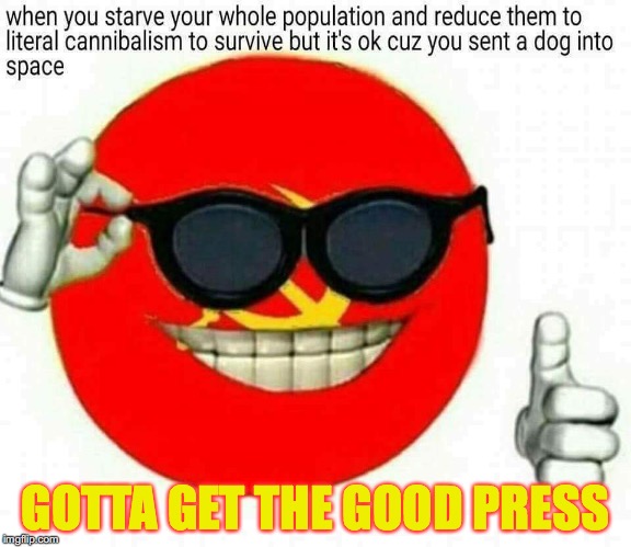 The only way to maintain a communist society is to get rid of democracy! | GOTTA GET THE GOOD PRESS | image tagged in ussr,space | made w/ Imgflip meme maker