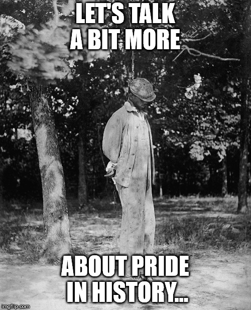 LET'S TALK A BIT MORE ABOUT PRIDE IN HISTORY... | image tagged in black man standing,nsfw | made w/ Imgflip meme maker