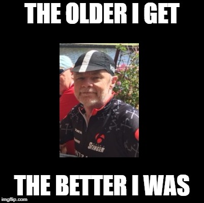 THE OLDER I GET THE BETTER I WAS | made w/ Imgflip meme maker