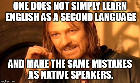 One Does Not Simply Meme | ONE DOES NOT SIMPLY LEARN ENGLISH AS A SECOND LANGUAGE AND MAKE THE SAME MISTAKES AS NATIVE SPEAKERS. | image tagged in memes,one does not simply | made w/ Imgflip meme maker