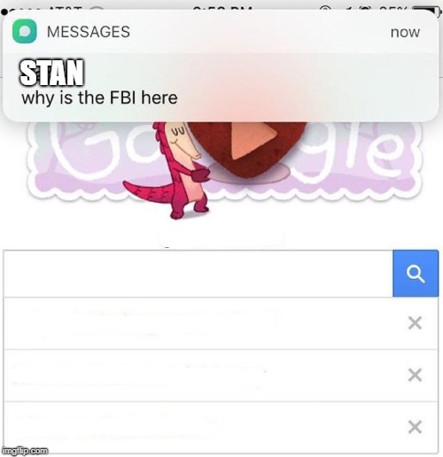 why is the FBI here | STAN | image tagged in why is the fbi here | made w/ Imgflip meme maker
