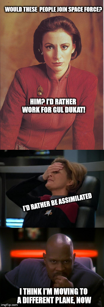 HIM? I'D RATHER WORK FOR GUL DUKAT! I'D RATHER BE ASSIMILATED I THINK I'M MOVING TO A DIFFERENT PLANE, NOW WOULD THESE  PEOPLE JOIN SPACE FO | made w/ Imgflip meme maker