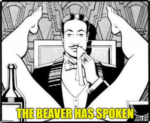 eating pussy | THE BEAVER HAS SPOKEN | image tagged in eating pussy | made w/ Imgflip meme maker