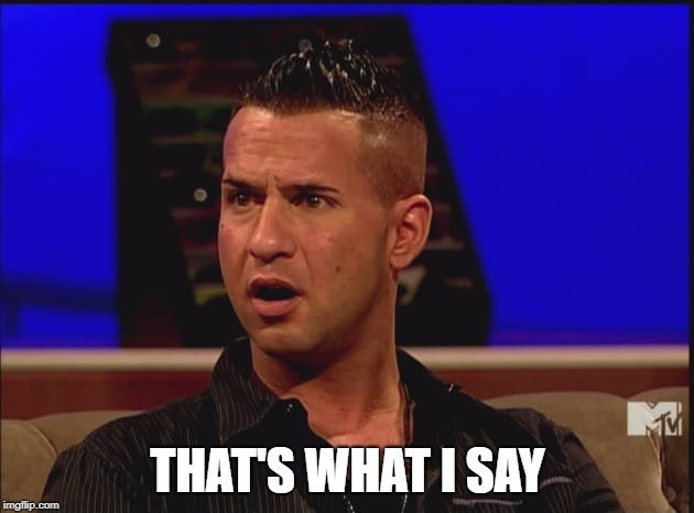 Jersey Shore | THAT'S WHAT I SAY | image tagged in jersey shore | made w/ Imgflip meme maker