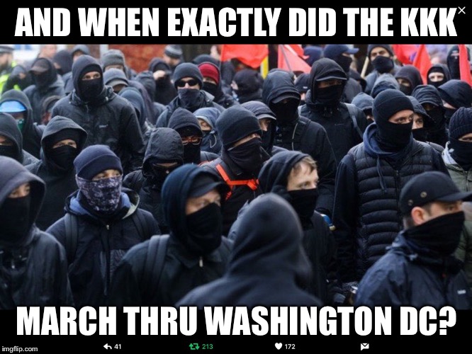 Antifa | AND WHEN EXACTLY DID THE KKK MARCH THRU WASHINGTON DC? | image tagged in antifa | made w/ Imgflip meme maker