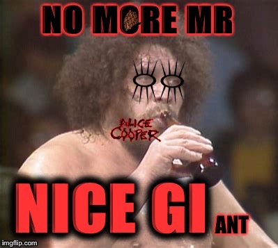 It's (unofficially) ALICE COOPER Week! =} | image tagged in alice cooper,no more mr nice guy,andre the giant,princess bride | made w/ Imgflip meme maker