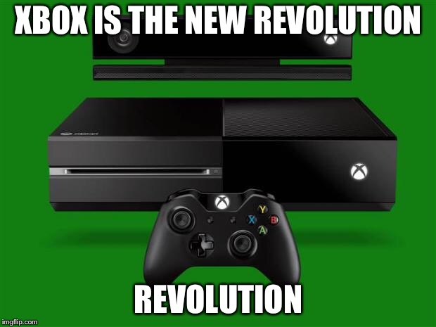 Xbox One | XBOX IS THE NEW REVOLUTION; REVOLUTION | image tagged in xbox one | made w/ Imgflip meme maker