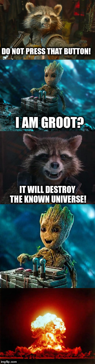 Groot Destroys the Universe | DO NOT PRESS THAT BUTTON! I AM GROOT? IT WILL DESTROY THE KNOWN UNIVERSE! | image tagged in groot button | made w/ Imgflip meme maker
