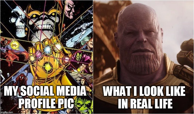 WHAT I LOOK LIKE IN REAL LIFE; MY SOCIAL MEDIA PROFILE PIC | image tagged in thanos | made w/ Imgflip meme maker