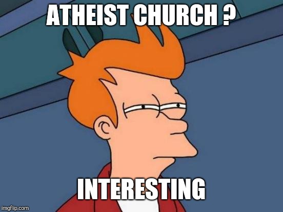 Futurama Fry Meme | ATHEIST CHURCH ? INTERESTING | image tagged in memes,futurama fry | made w/ Imgflip meme maker