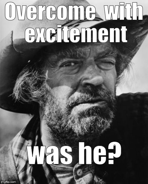 jack elam | Overcome  with excitement was he? | image tagged in jack elam | made w/ Imgflip meme maker