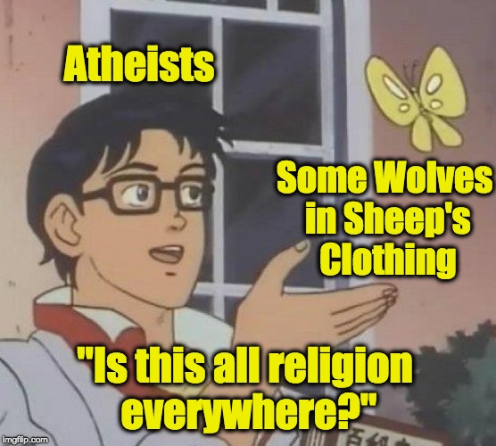 Misleading Vividness Fallacy | Atheists; Some Wolves in Sheep's Clothing; "Is this all religion everywhere?" | image tagged in memes,is this a pigeon,atheists,child molester,religion | made w/ Imgflip meme maker