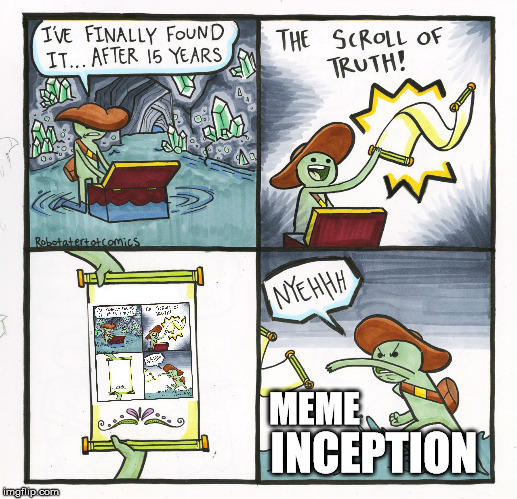 The Scroll Of Truth | MEME; INCEPTION | image tagged in memes,the scroll of truth | made w/ Imgflip meme maker