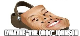 Dwayne "The Croc" Johnson | DWAYNE "THE CROC" JOHNSON | image tagged in funny,lmao,lol,deodorant,teenagers,meme | made w/ Imgflip meme maker