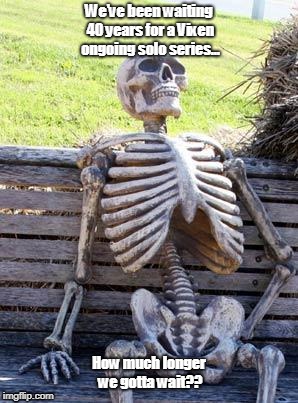 Waiting Skeleton | We've been waiting 40 years for a Vixen ongoing solo series... How much longer we gotta wait?? | image tagged in memes,waiting skeleton | made w/ Imgflip meme maker